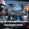 7 claves de la videovigilancia para 2026 por Mundicam